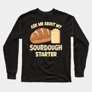 Ask me about my sourdough starter Long Sleeve T-Shirt